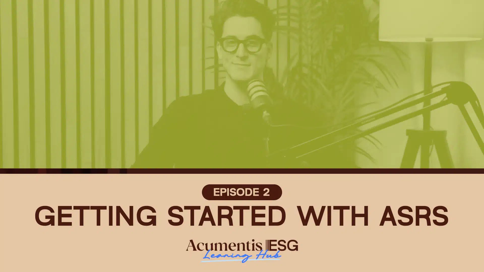 esg learning hub episode 2 | Acumentis ESG Podcast cover for Episode 2:'Getting Started with ASRS' featuring a host with glasses speaking into a microphone in a recording studio (green tint). Text reads: Episode 2, Getting Started with ASRS, Acumentis ESG Learning Hub.